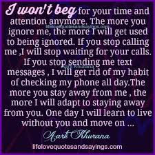 I won&#39;t beg for your time and attention any more. The more you ... via Relatably.com