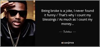 Fabolous quote: Being broke is a joke, I never found it funny... via Relatably.com