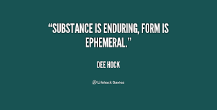 Substance is enduring, form is ephemeral. - Dee Hock at Lifehack ... via Relatably.com