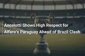 Ancelotti Shows High Respect for Alfaro’s Paraguay Ahead of Brazil Clash