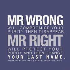 Mr. Wrong will compromise your purity then disappear. Mr. Right ... via Relatably.com