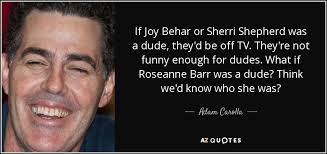 Adam Carolla quote: If Joy Behar or Sherri Shepherd was a dude ... via Relatably.com