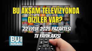 Bu Akşam TV’de Hangi Diziler Var? 22 Eylül 2025 Pazartesi TV Yayın Akışı