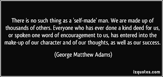 There is no such thing as a &#39;self-made&#39; man. We are made up of ... via Relatably.com