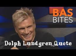 Bas Bites: Dolph Lundgren Quote - YouTube via Relatably.com