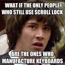 What if the only people who still use scroll lock Are the ones who manufacture keyboards &middot; add your own caption. 254 shares - 64169ac6391f3308c0bfd9a372b3948dff1a4c3b57d8719680cf25e5f2cbc5dd