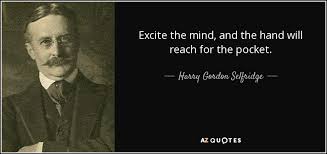 Harry Gordon Selfridge quote: Excite the mind, and the hand will ... via Relatably.com