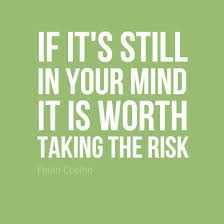 If it&#39;s still in your mind it is worth taking the risk. #Quotes ... via Relatably.com