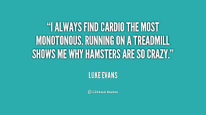 I always find cardio the most monotonous. Running on a treadmill ... via Relatably.com