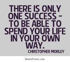 There is only one success - to be able to spend your life in ... via Relatably.com