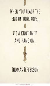 When you reach the end of your rope, tie a knot in it and hang on via Relatably.com