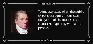 James Monroe quote: To impose taxes when the public exigencies ... via Relatably.com