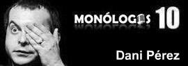 Empezaré con un monologista llamado Dani Pérez. Dani Perez en Monologos 10. Este hombre lo conocí un jueves en un local de Mataró que hacían monólogos ... - 270809180840_daniperez270x95