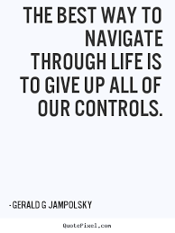 The best way to navigate through life is to give.. Gerald G ... via Relatably.com