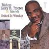 Bishop Larry Trotter - That All May Be One -- United in Worship CD - 3113724