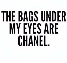 The bags under my eyes are Chanel. | Quotes | Pinterest | Chanel ... via Relatably.com