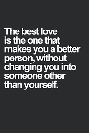 The best love is the one that makes you a better person, without ... via Relatably.com