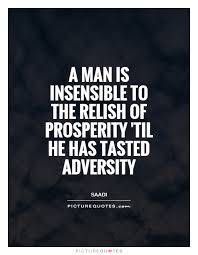 A man is insensible to the relish of prosperity &#39;til he has... via Relatably.com