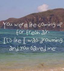 You were like coming up for fresh air. It&#39;s like I was drowning ... via Relatably.com