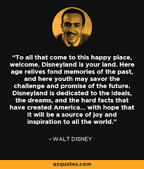 Walt Disney quote: To all that come to this happy place, welcome ... via Relatably.com