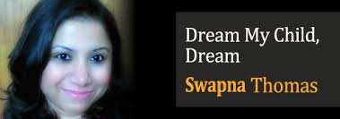 Dream my child, Dream - Swapna Thomas. I broke into laughter and the teacher was at ease again. I assured her this was completely normal for her and she was ... - swapna-thomas