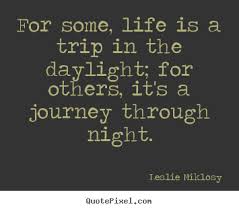 Quote about life - For some, life is a trip in the daylight; for ... via Relatably.com