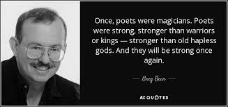 Greg Bear quote: Once, poets were magicians. Poets were strong ... via Relatably.com