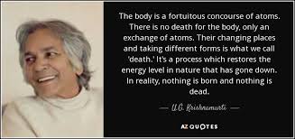 U.G. Krishnamurti quote: The body is a fortuitous concourse of ... via Relatably.com