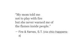 fire, flames, life, love, quotes, warning - image #2982398 by ... via Relatably.com