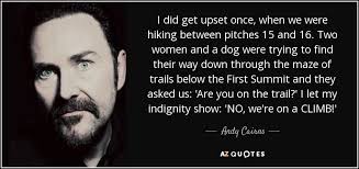 Andy Cairns quote: I did get upset once, when we were hiking ... via Relatably.com