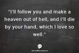 I will follow you and make a heaven out of hell, and I will die by ... via Relatably.com