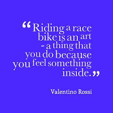 Riding a race bike is an art - a thing that you do because you ... via Relatably.com