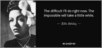 Billie Holiday quote: The difficult I&#39;ll do right now. The ... via Relatably.com