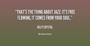 That&#39;s the thing about jazz: it&#39;s free flowing, it comes from your ... via Relatably.com