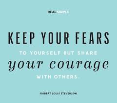 Keep your fears to yourself but share your courage with others ... via Relatably.com