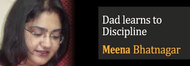 Dad learns to Discipline - Meena Bhatnagar. More than once, I have caught the siblings enacting their favorite dictator; namely me. - meena-bhatnagar