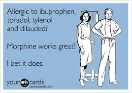 Allergic to ibuprophen, toradol, tylenol and dilauded? Morphine ... via Relatably.com