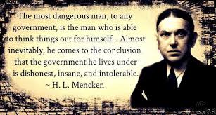 Image result for H. L. Mencken     The most dangerous man to any government is the man who is able to think things out for himself