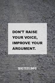 30 Inspirational Quotes Don&#39;t raise your voice, improve your argument. via Relatably.com
