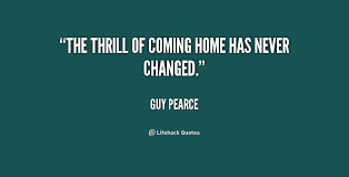 The thrill of coming home has never changed. - Guy Pearce at ... via Relatably.com