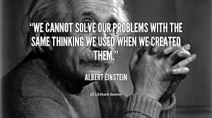 We cannot solve our problems with the same thinking we used when ... via Relatably.com