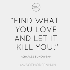 Find what you love and let it kill you charles bukowski quote ... via Relatably.com