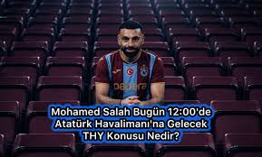 Mohamed Salah Bugün 12:00’de Atatürk Havalimanı’na Gelecek / THY Konusu Nedir?