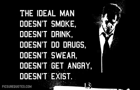 The ideal man doesn&#39;t smoke, doesn&#39;t drink, doesn&#39;t do drugs ... via Relatably.com