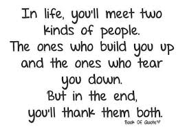 In life you&#39;ll meet two kinds of people. The ones who build you up ... via Relatably.com