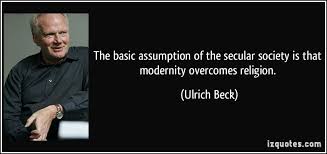 The basic assumption of the secular society is that modernity ... via Relatably.com