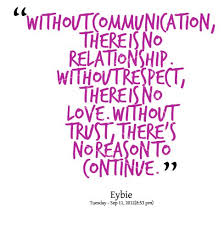 Without communication, there is no relationship. Without respect ... via Relatably.com