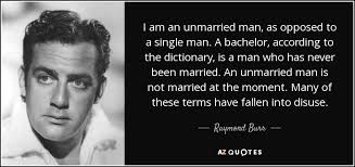 Raymond Burr quote: I am an unmarried man, as opposed to a single... via Relatably.com