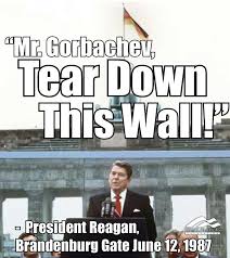 Ronald Reagan - &quot;Mr. Gorbachev, tear down this wall.&quot; ~Happy ... via Relatably.com