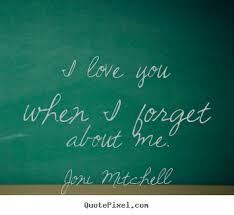 I love you when i forget about me. Joni Mitchell top love quotes via Relatably.com